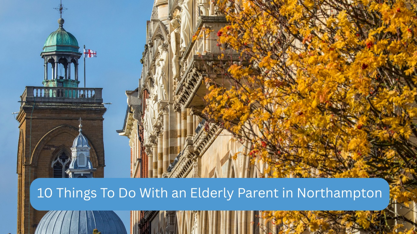 10 Things To Do With an Elderly Parent in Northampton