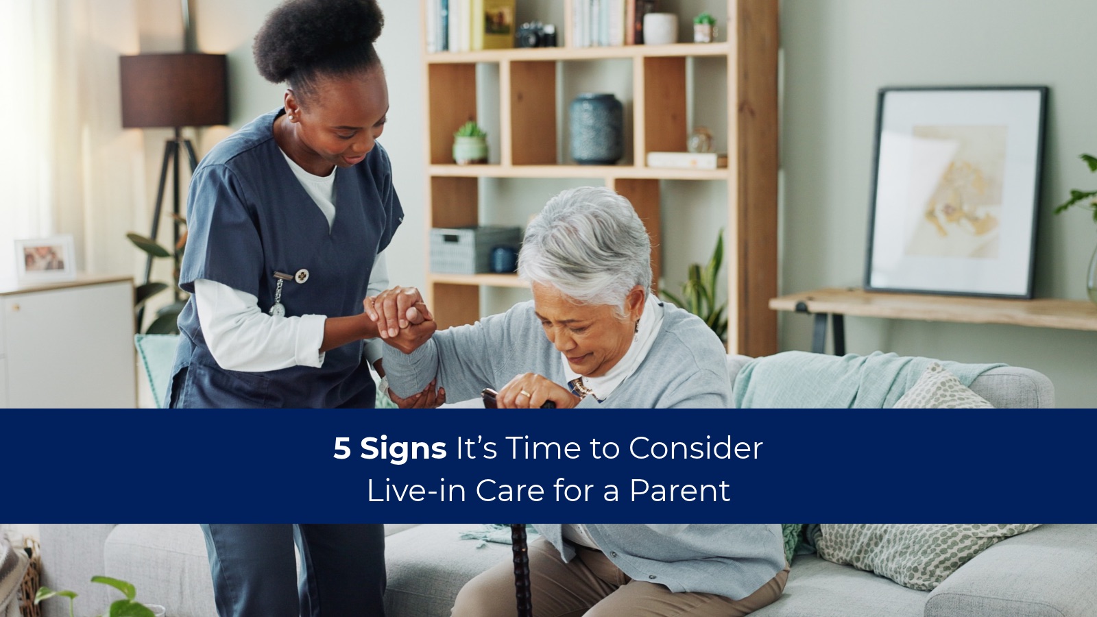 5 Signs It’s Time to Consider Live-in Care for a Parent