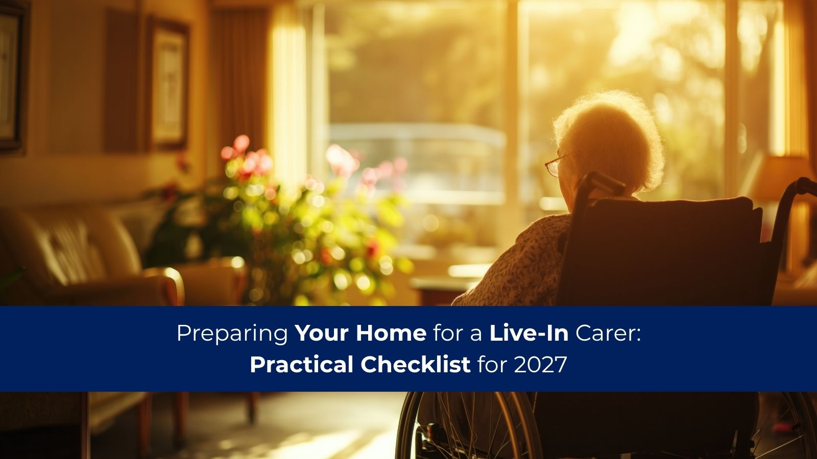 Preparing Your Home for a Live-in Carer: A Practical Checklist for 2027