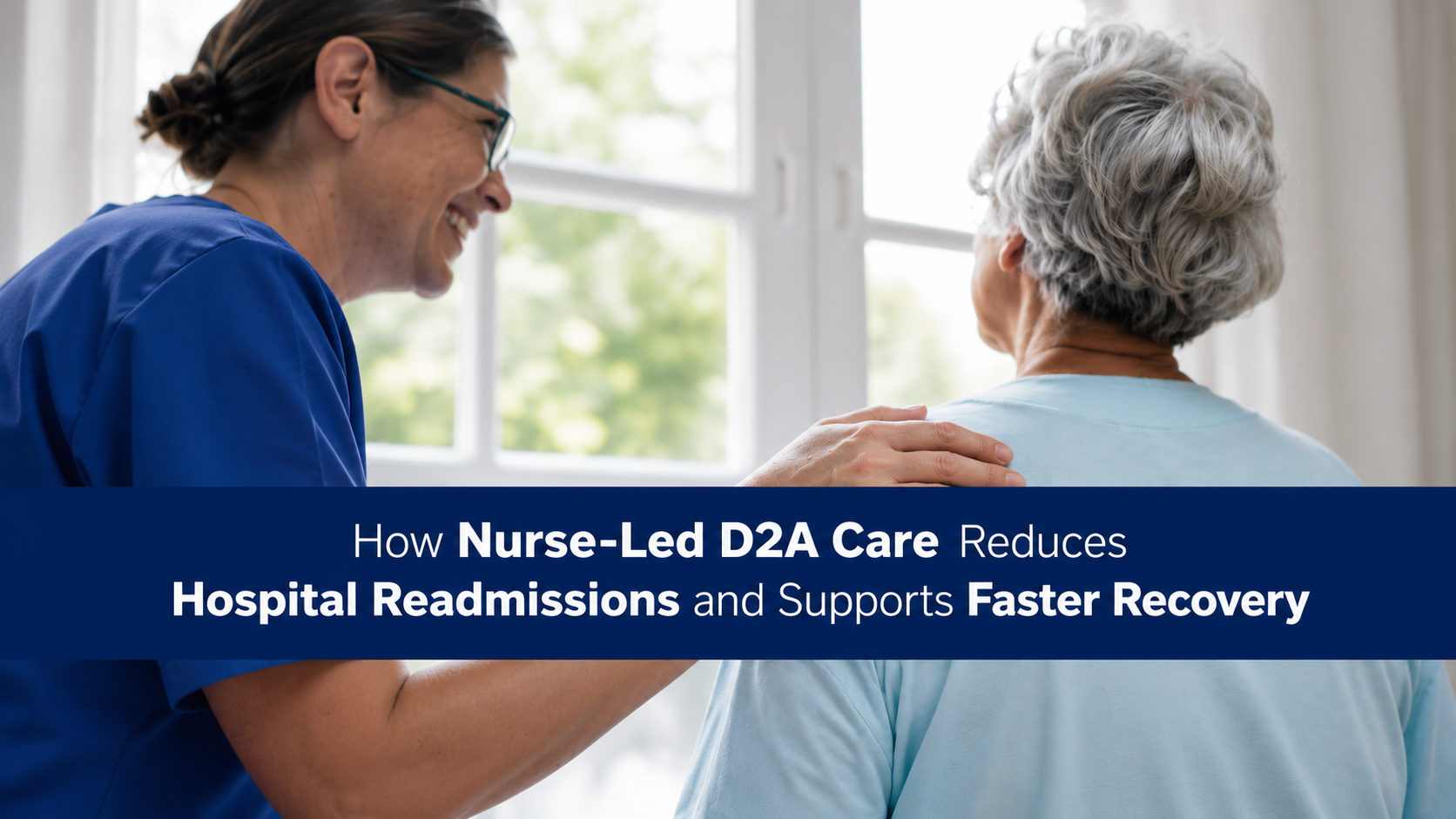 How Nurse-Led D2A Care Reduces Hospital Readmissions and Supports Faster Recovery