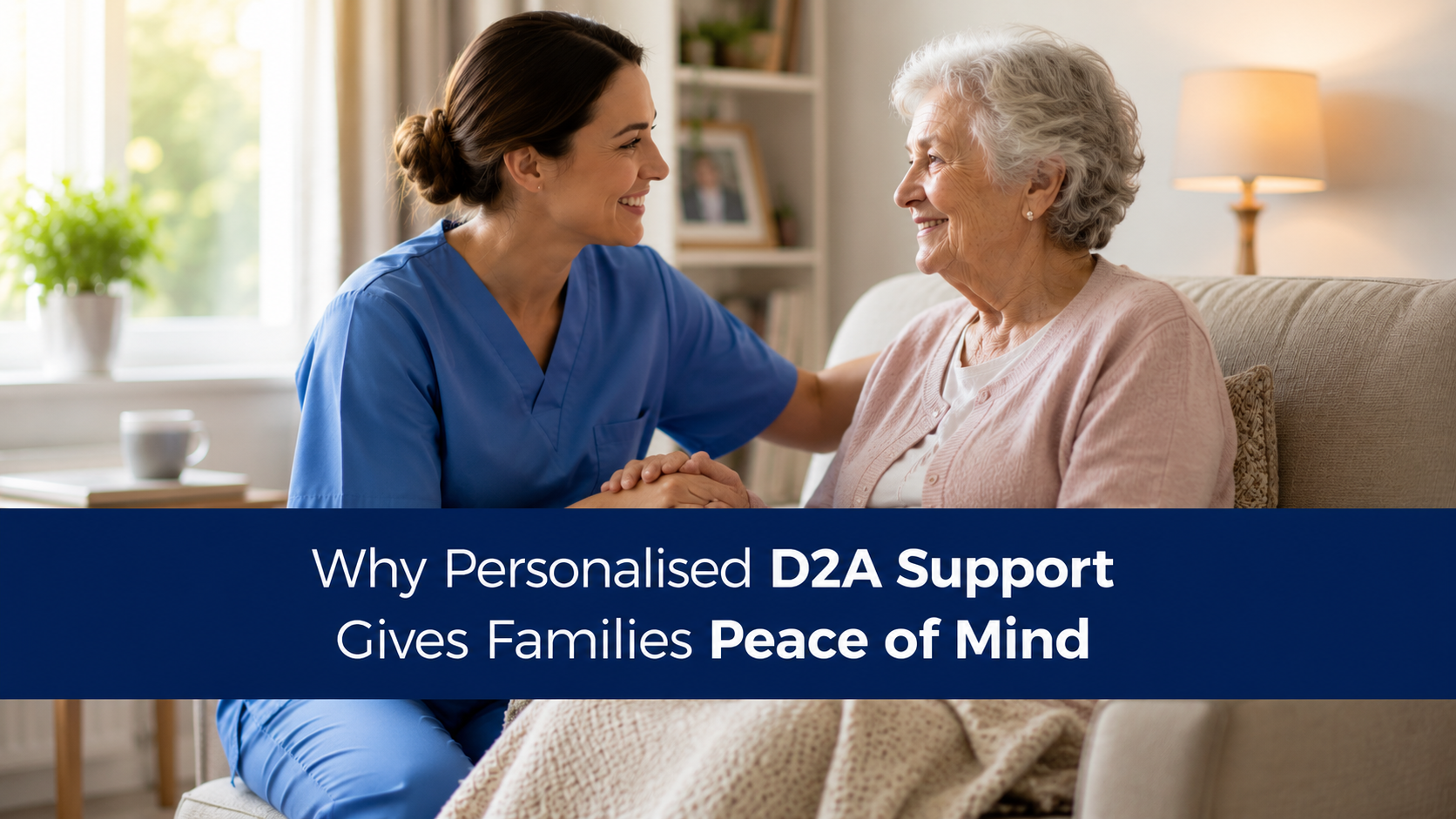 Why Personalised D2A Support Gives Families Peace of Mind