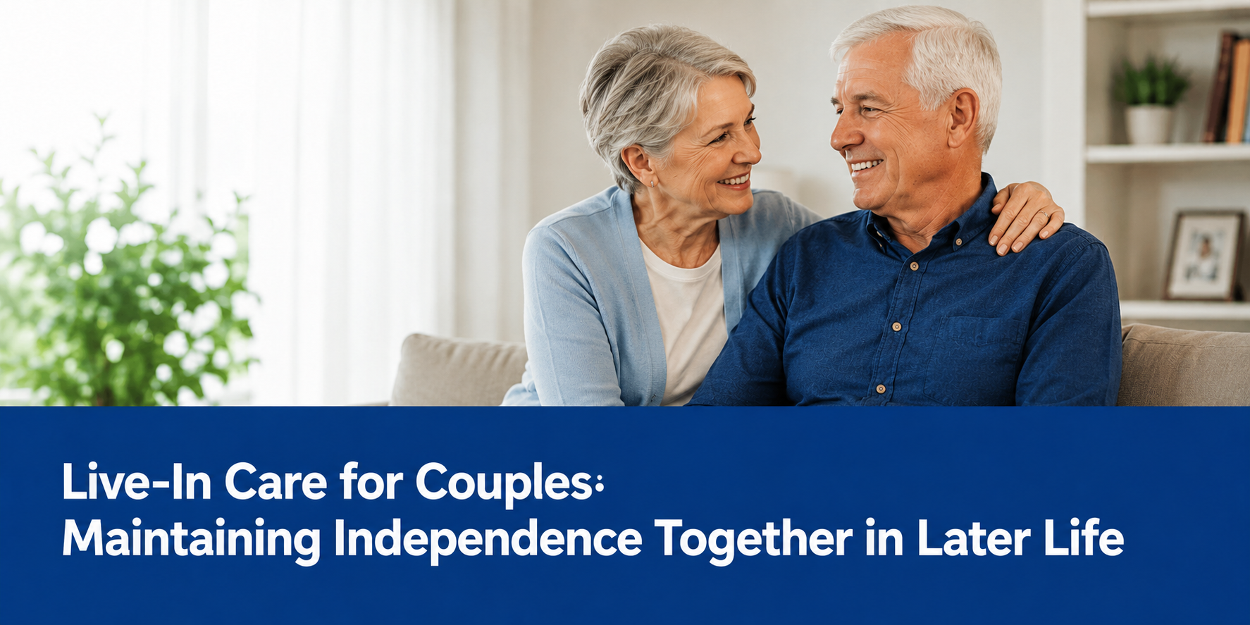 Live-In Care for Couples: Maintaining Independence Together in Later Life