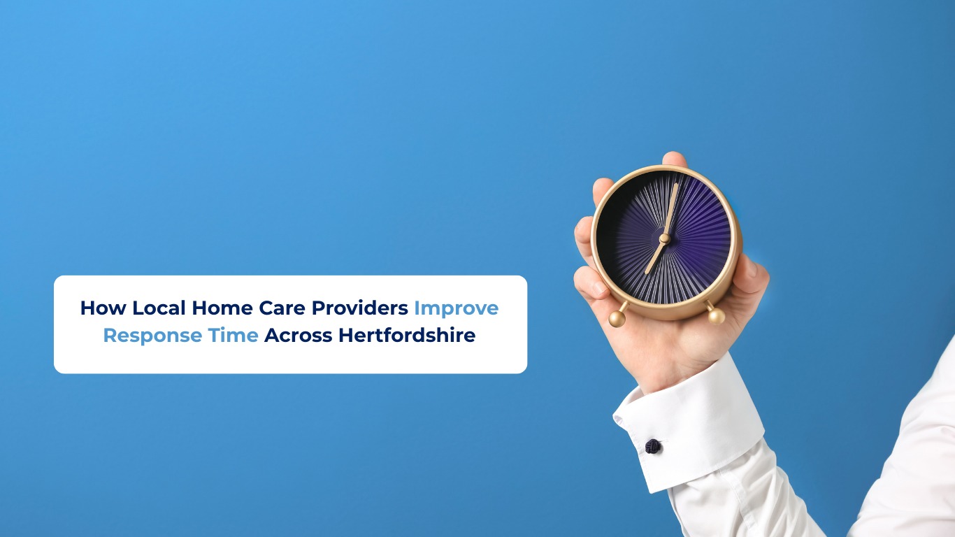 How Local Home Care Providers Improve Response Time Across Hertfordshire