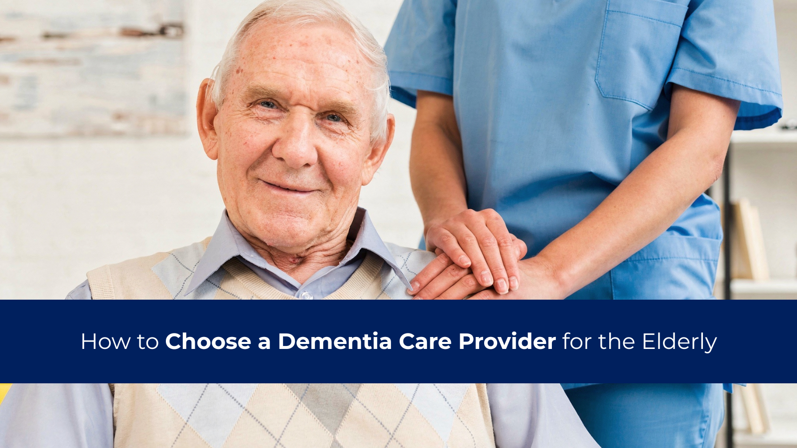 How to Choose a Dementia Care Provider for the Elderly
